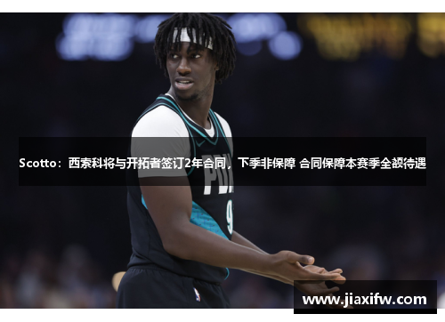 Scotto：西索科将与开拓者签订2年合同，下季非保障 合同保障本赛季全额待遇