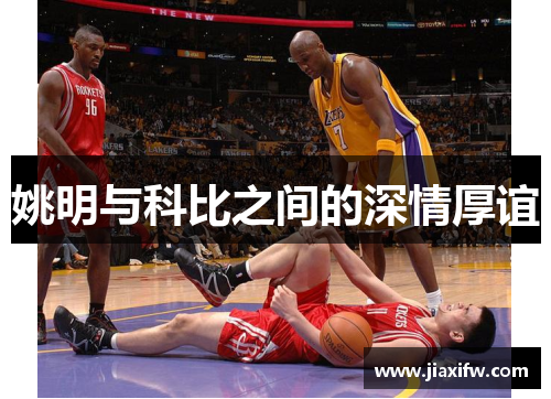 姚明与科比之间的深情厚谊